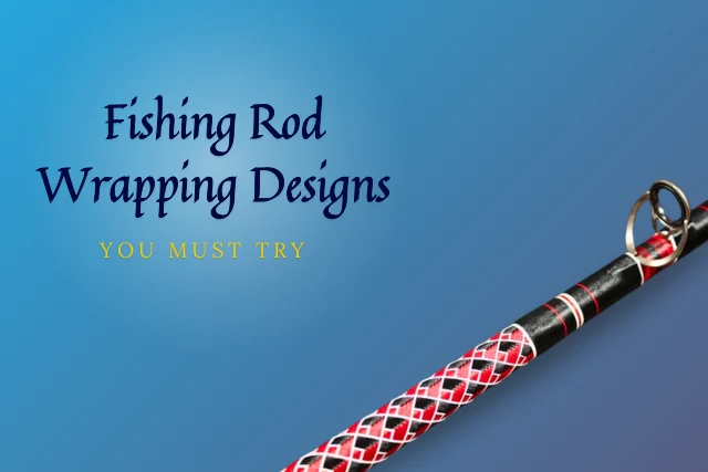 Fishing Rod Wrapping Designs YOU MUST TRY detailed guide