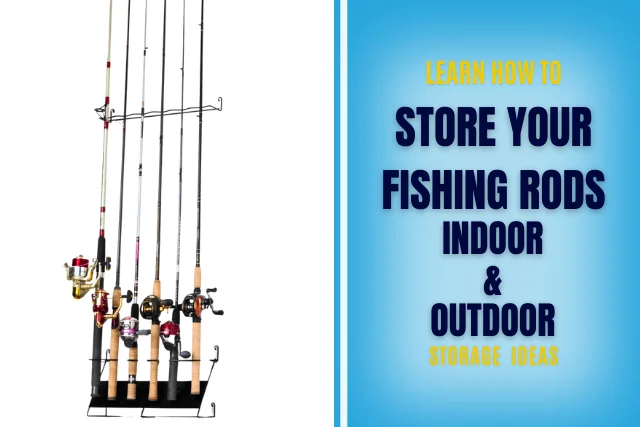 LEARN HOW TO STORE YOUR FISHING RODS INDOOR AND OUTDOOR STORAGE IDEAS DETAILED GUIDE
